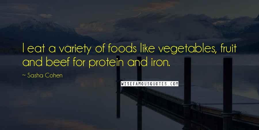 Sasha Cohen Quotes: I eat a variety of foods like vegetables, fruit and beef for protein and iron.