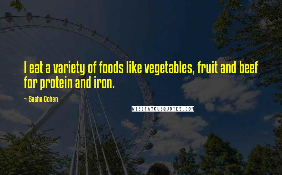 Sasha Cohen Quotes: I eat a variety of foods like vegetables, fruit and beef for protein and iron.