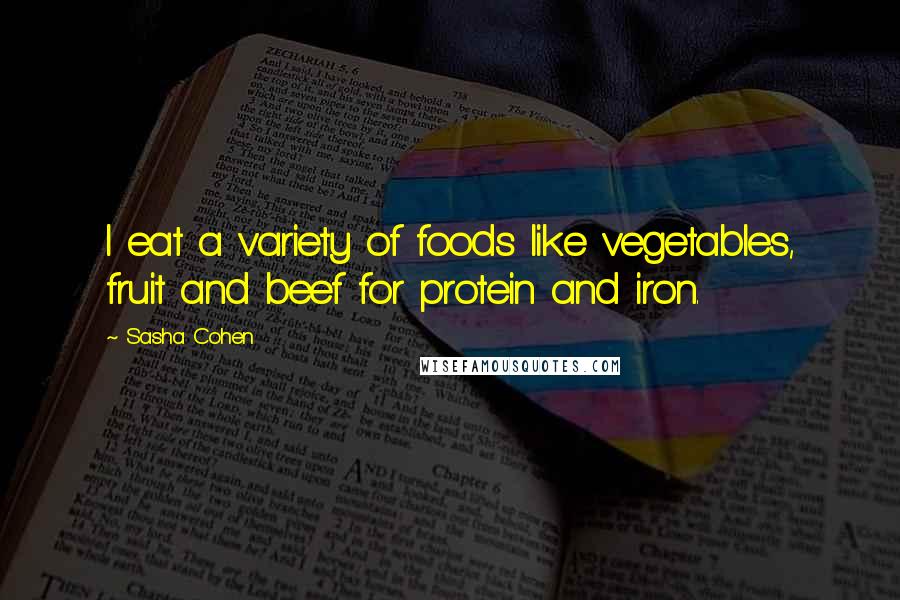 Sasha Cohen Quotes: I eat a variety of foods like vegetables, fruit and beef for protein and iron.