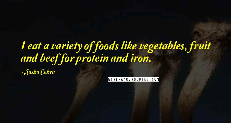 Sasha Cohen Quotes: I eat a variety of foods like vegetables, fruit and beef for protein and iron.