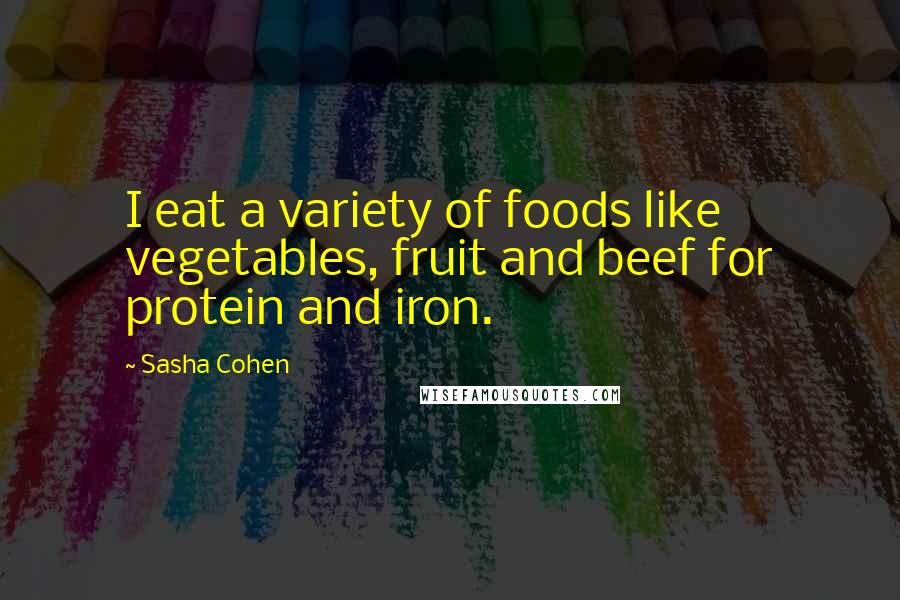 Sasha Cohen Quotes: I eat a variety of foods like vegetables, fruit and beef for protein and iron.