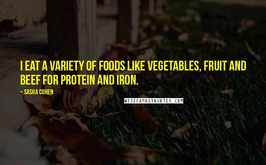 Sasha Cohen Quotes: I eat a variety of foods like vegetables, fruit and beef for protein and iron.