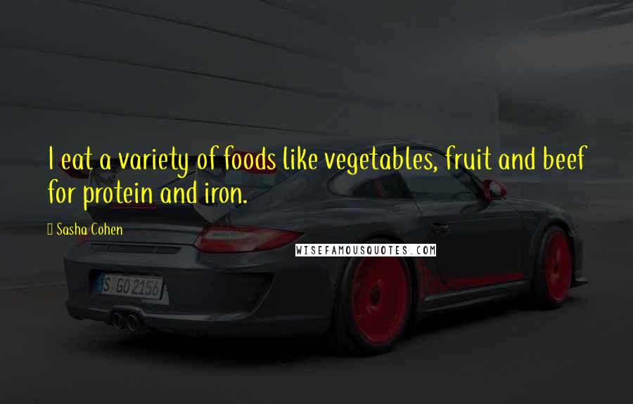 Sasha Cohen Quotes: I eat a variety of foods like vegetables, fruit and beef for protein and iron.