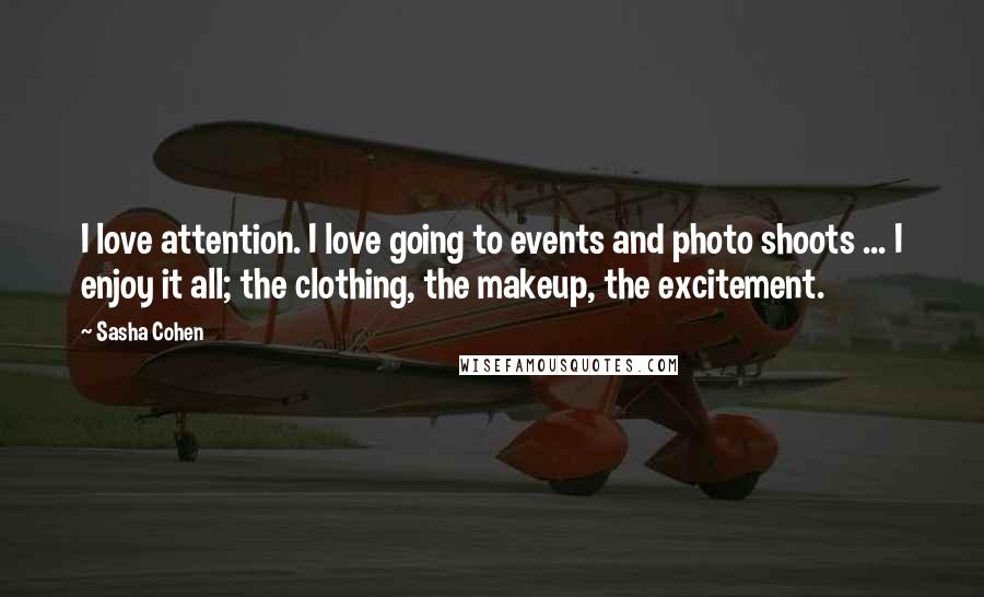 Sasha Cohen Quotes: I love attention. I love going to events and photo shoots ... I enjoy it all; the clothing, the makeup, the excitement.