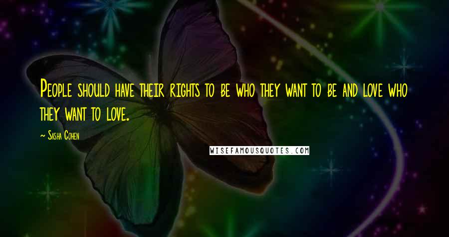 Sasha Cohen Quotes: People should have their rights to be who they want to be and love who they want to love.