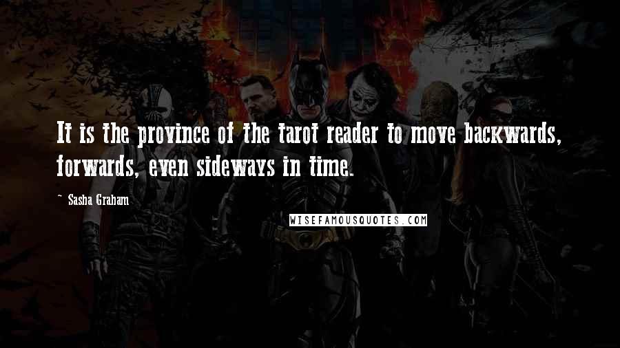 Sasha Graham Quotes: It is the province of the tarot reader to move backwards, forwards, even sideways in time.