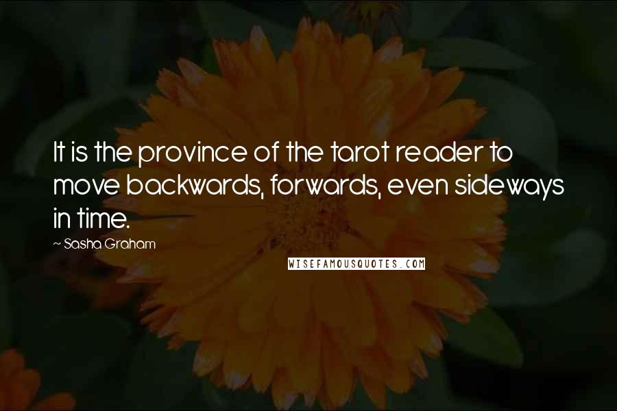 Sasha Graham Quotes: It is the province of the tarot reader to move backwards, forwards, even sideways in time.