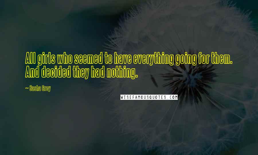 Sasha Grey Quotes: All girls who seemed to have everything going for them. And decided they had nothing.