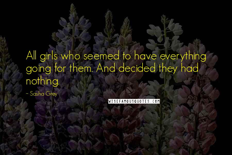 Sasha Grey Quotes: All girls who seemed to have everything going for them. And decided they had nothing.