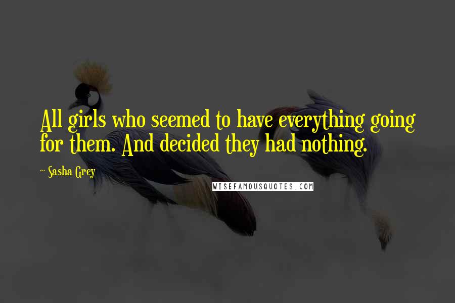Sasha Grey Quotes: All girls who seemed to have everything going for them. And decided they had nothing.