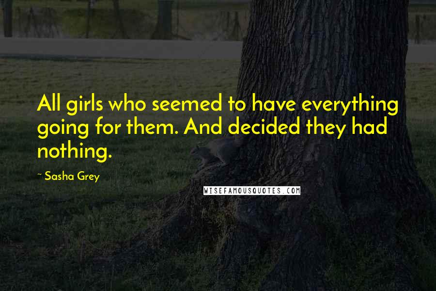 Sasha Grey Quotes: All girls who seemed to have everything going for them. And decided they had nothing.