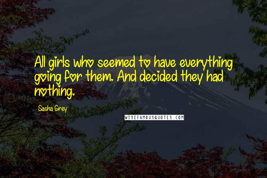 Sasha Grey Quotes: All girls who seemed to have everything going for them. And decided they had nothing.
