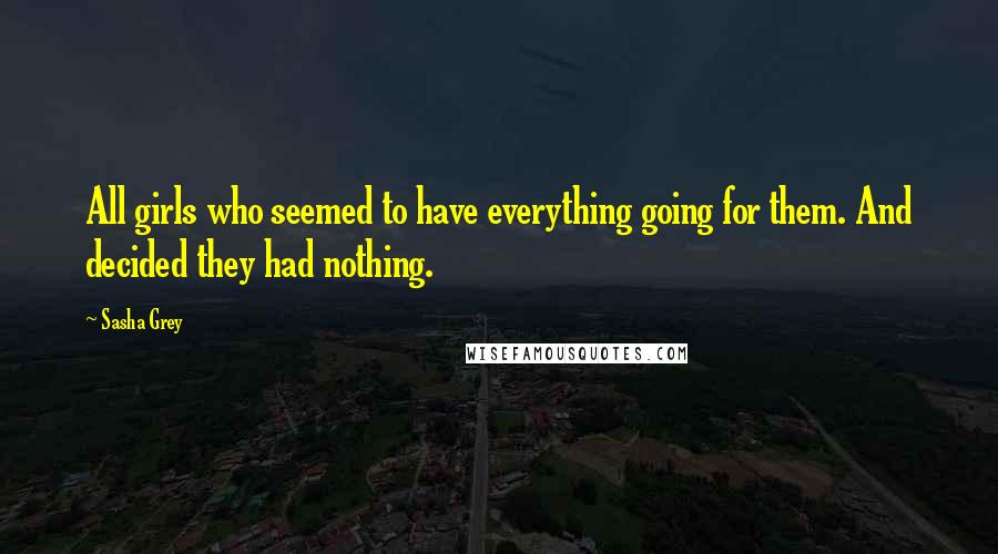 Sasha Grey Quotes: All girls who seemed to have everything going for them. And decided they had nothing.
