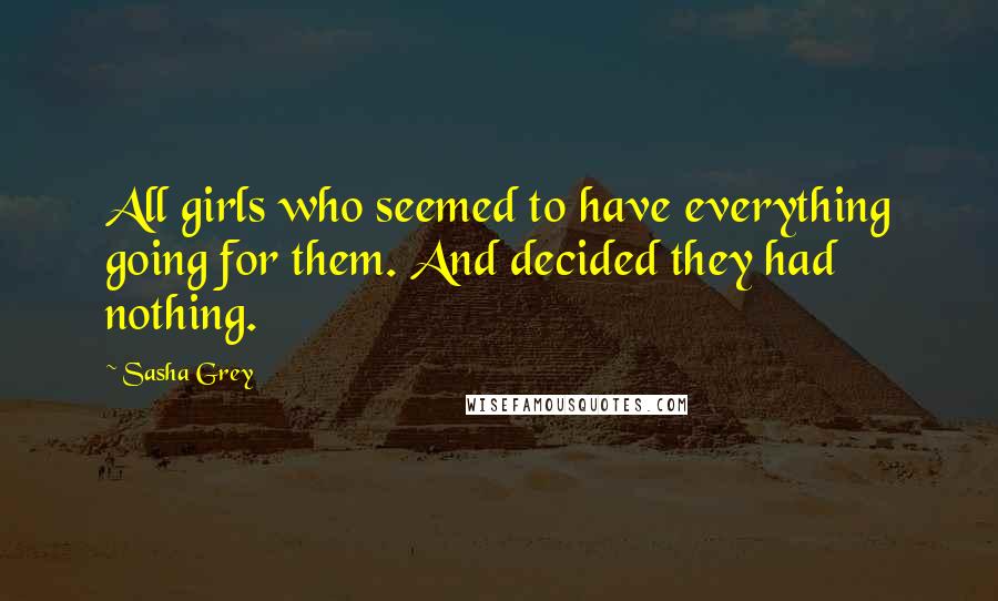 Sasha Grey Quotes: All girls who seemed to have everything going for them. And decided they had nothing.