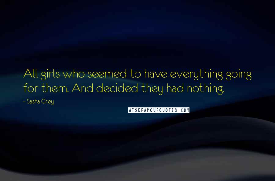 Sasha Grey Quotes: All girls who seemed to have everything going for them. And decided they had nothing.
