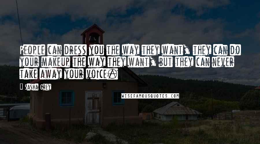 Sasha Grey Quotes: People can dress you the way they want, they can do your makeup the way they want, but they can never take away your voice.