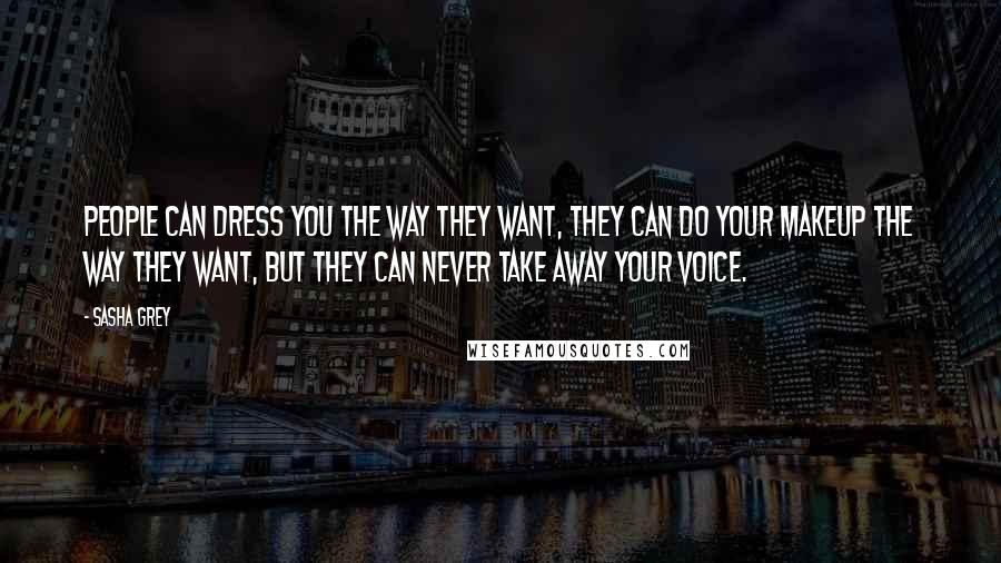 Sasha Grey Quotes: People can dress you the way they want, they can do your makeup the way they want, but they can never take away your voice.