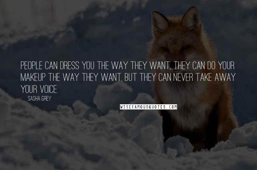 Sasha Grey Quotes: People can dress you the way they want, they can do your makeup the way they want, but they can never take away your voice.