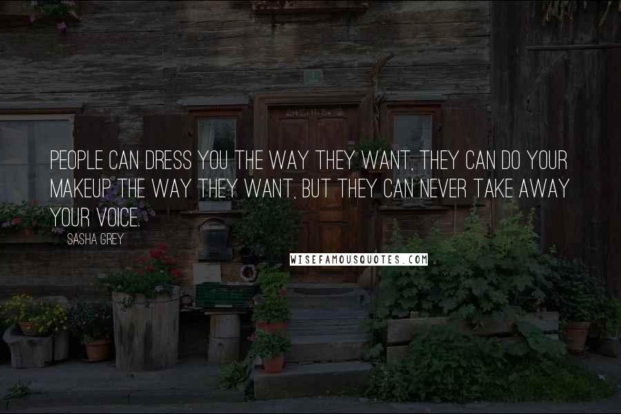 Sasha Grey Quotes: People can dress you the way they want, they can do your makeup the way they want, but they can never take away your voice.