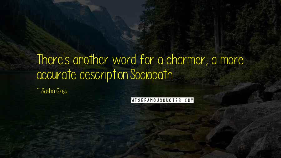 Sasha Grey Quotes: There's another word for a charmer, a more accurate description.Sociopath