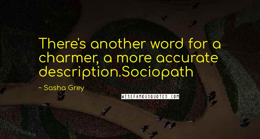 Sasha Grey Quotes: There's another word for a charmer, a more accurate description.Sociopath