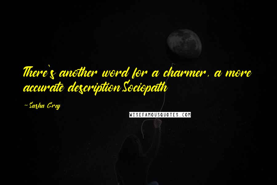 Sasha Grey Quotes: There's another word for a charmer, a more accurate description.Sociopath