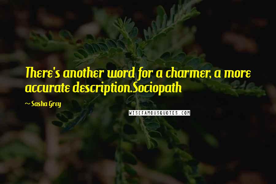 Sasha Grey Quotes: There's another word for a charmer, a more accurate description.Sociopath