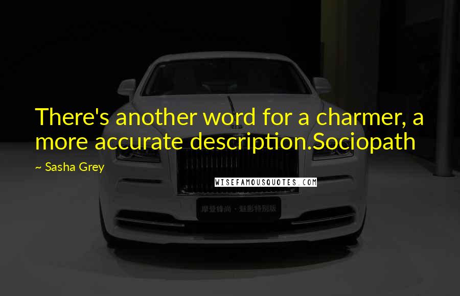 Sasha Grey Quotes: There's another word for a charmer, a more accurate description.Sociopath