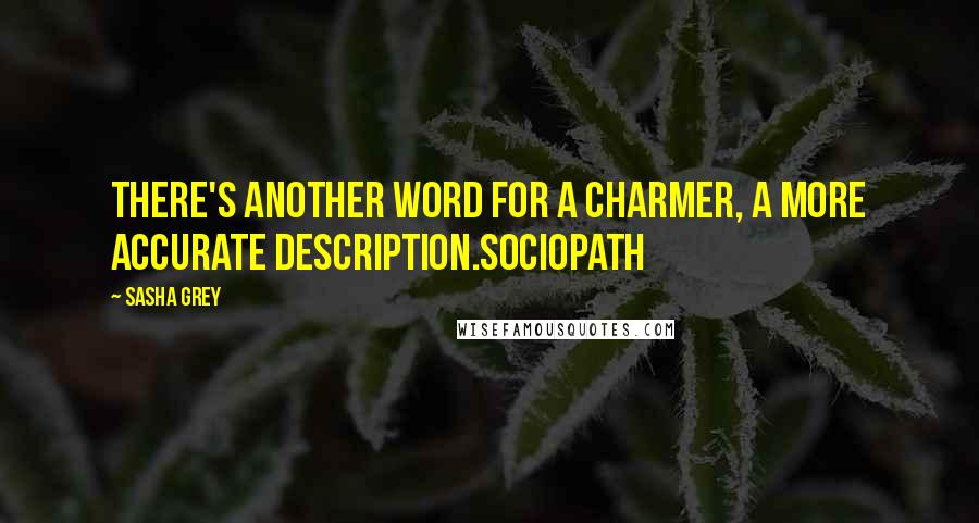 Sasha Grey Quotes: There's another word for a charmer, a more accurate description.Sociopath