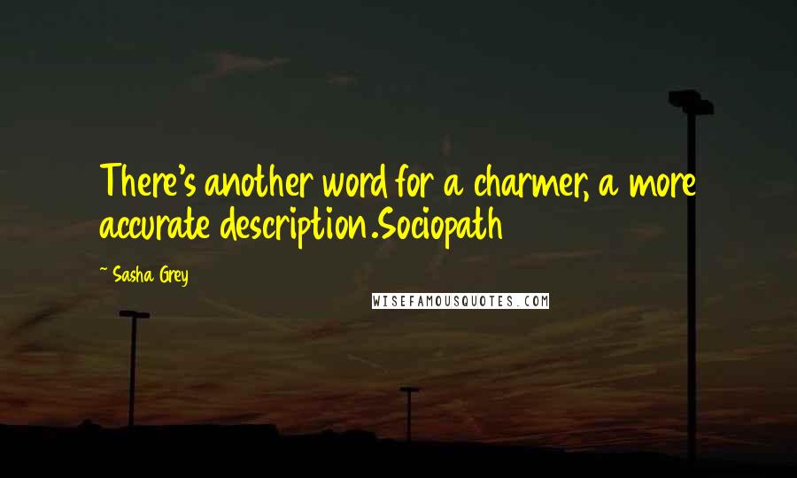 Sasha Grey Quotes: There's another word for a charmer, a more accurate description.Sociopath