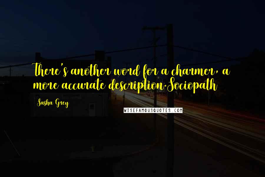 Sasha Grey Quotes: There's another word for a charmer, a more accurate description.Sociopath