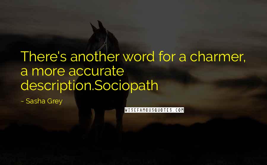 Sasha Grey Quotes: There's another word for a charmer, a more accurate description.Sociopath