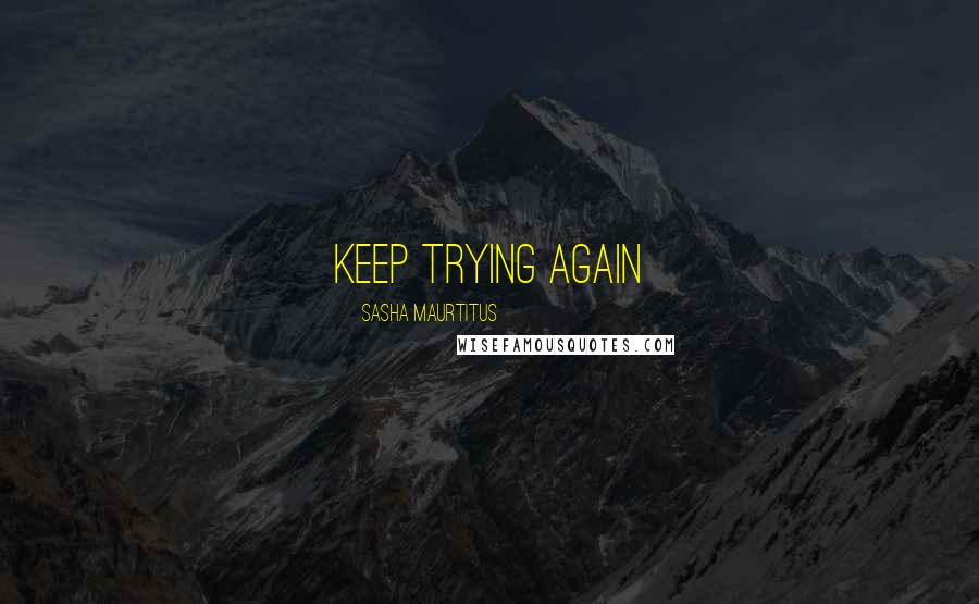 Sasha Maurtitus Quotes: Keep trying again