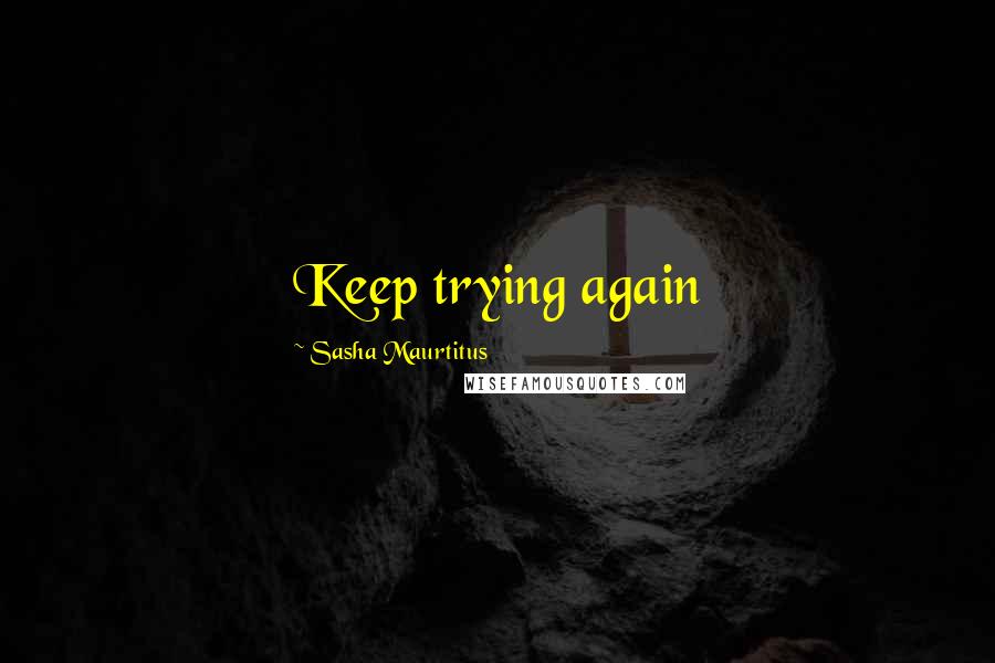 Sasha Maurtitus Quotes: Keep trying again