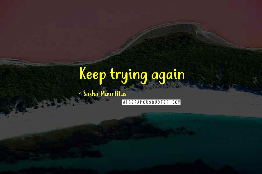 Sasha Maurtitus Quotes: Keep trying again