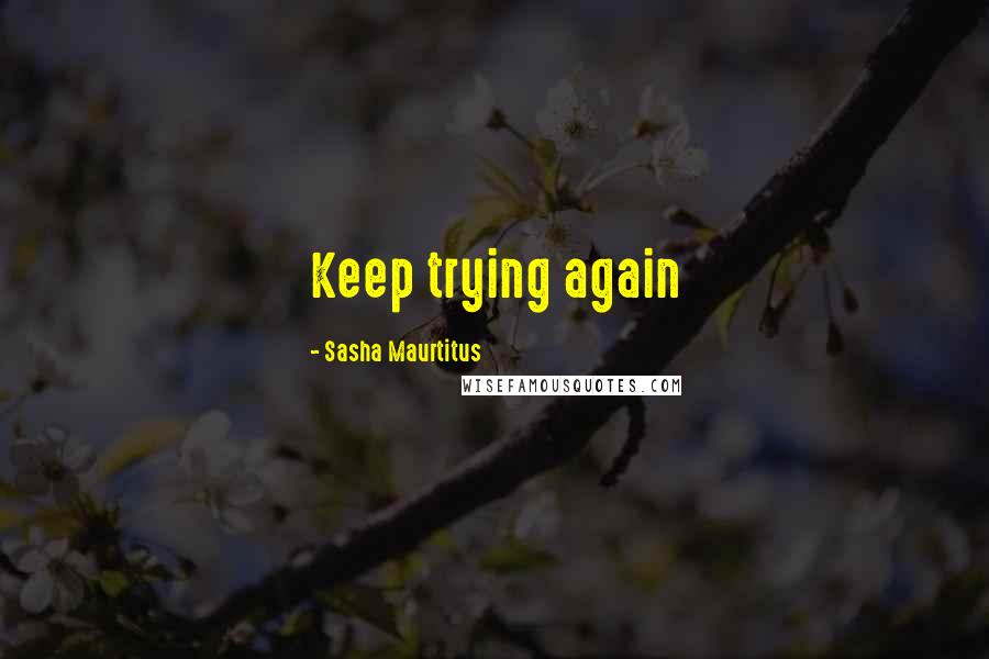 Sasha Maurtitus Quotes: Keep trying again