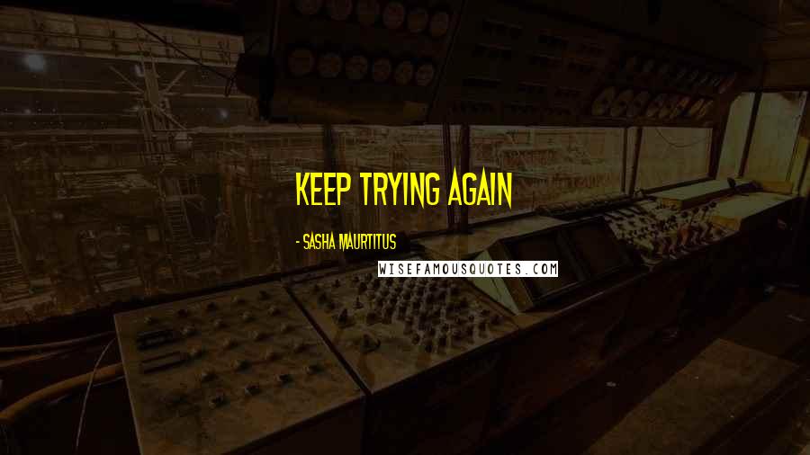 Sasha Maurtitus Quotes: Keep trying again