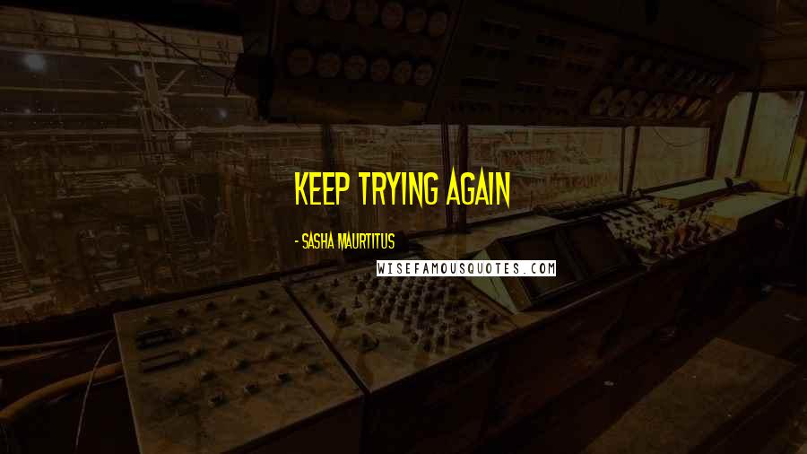 Sasha Maurtitus Quotes: Keep trying again