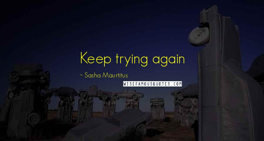 Sasha Maurtitus Quotes: Keep trying again