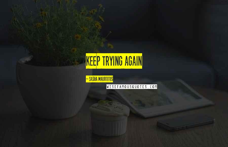 Sasha Maurtitus Quotes: Keep trying again