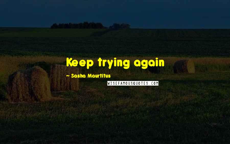 Sasha Maurtitus Quotes: Keep trying again