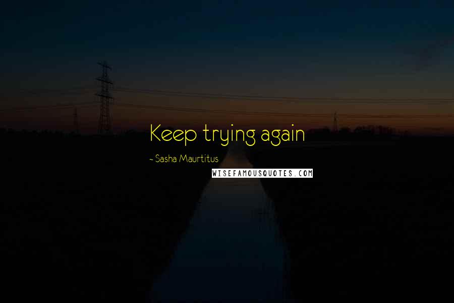 Sasha Maurtitus Quotes: Keep trying again