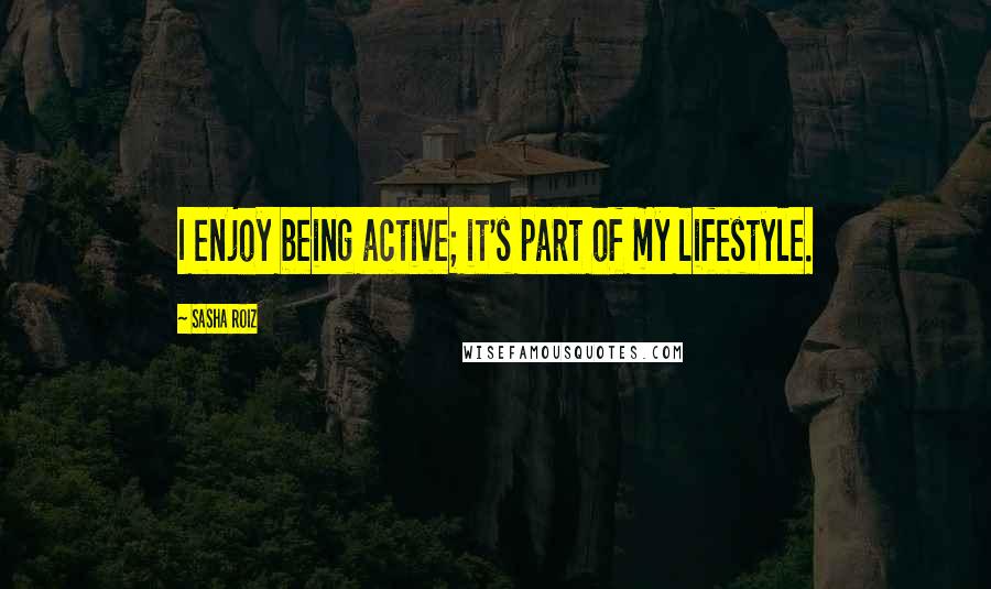 Sasha Roiz Quotes: I enjoy being active; it's part of my lifestyle.