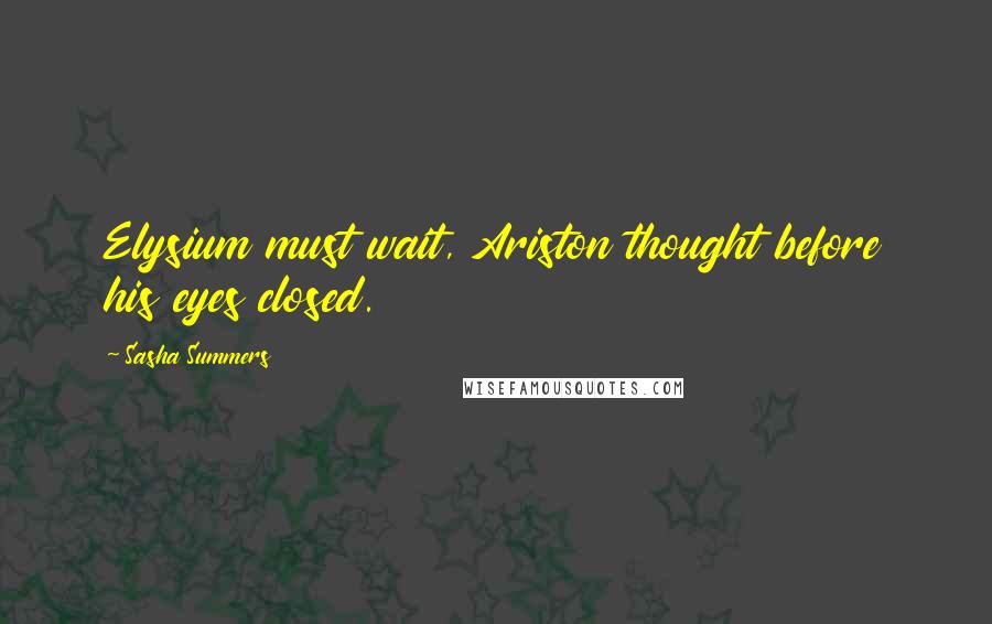 Sasha Summers Quotes: Elysium must wait, Ariston thought before his eyes closed.