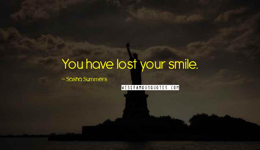 Sasha Summers Quotes: You have lost your smile.