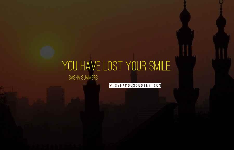 Sasha Summers Quotes: You have lost your smile.