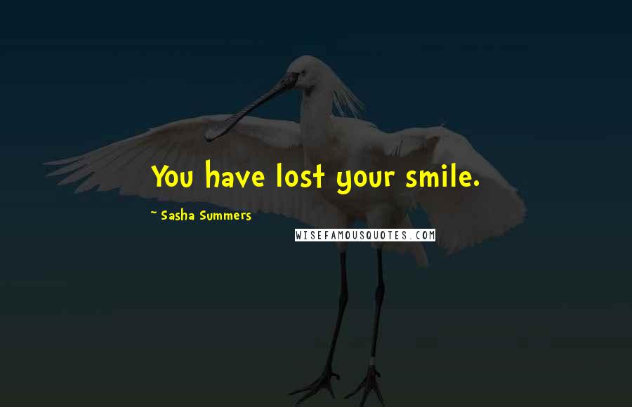 Sasha Summers Quotes: You have lost your smile.