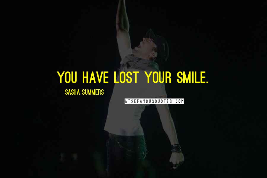 Sasha Summers Quotes: You have lost your smile.