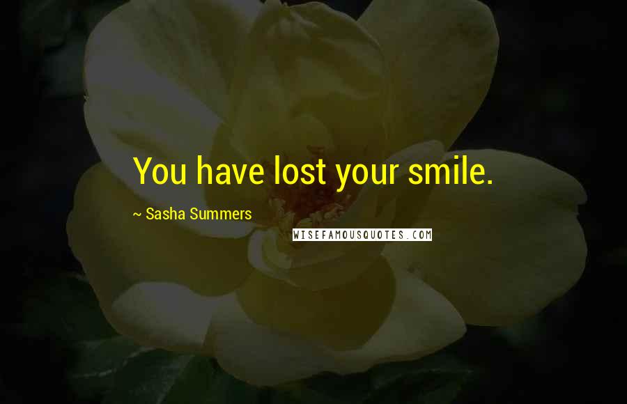 Sasha Summers Quotes: You have lost your smile.