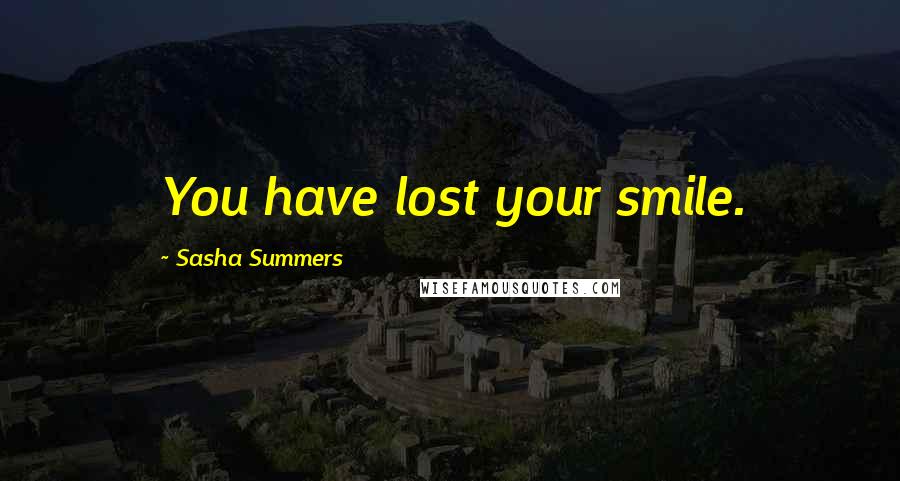 Sasha Summers Quotes: You have lost your smile.